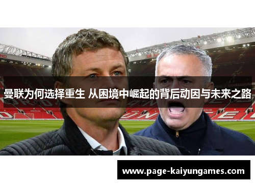 曼联为何选择重生 从困境中崛起的背后动因与未来之路