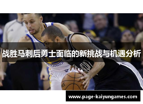 战胜马刺后勇士面临的新挑战与机遇分析