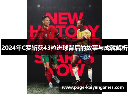 2024年C罗斩获43粒进球背后的故事与成就解析