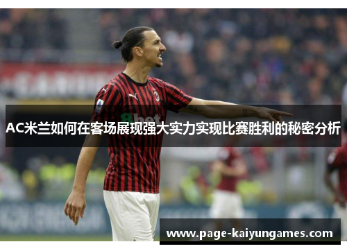 AC米兰如何在客场展现强大实力实现比赛胜利的秘密分析