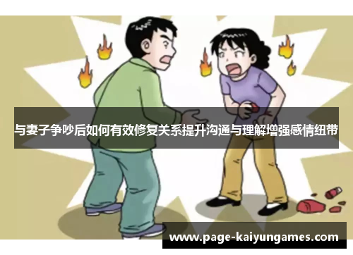 与妻子争吵后如何有效修复关系提升沟通与理解增强感情纽带