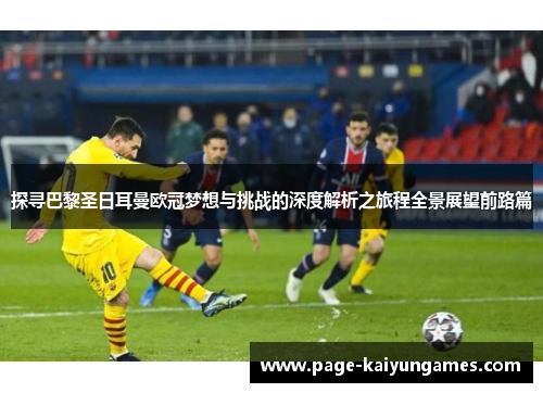 探寻巴黎圣日耳曼欧冠梦想与挑战的深度解析之旅程全景展望前路篇