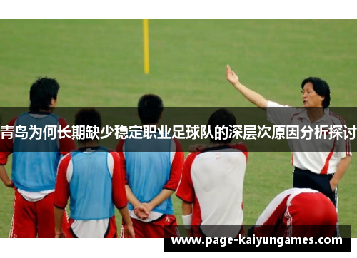 青岛为何长期缺少稳定职业足球队的深层次原因分析探讨