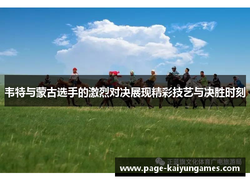 韦特与蒙古选手的激烈对决展现精彩技艺与决胜时刻