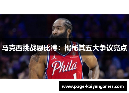 马克西挑战恩比德：揭秘其五大争议亮点