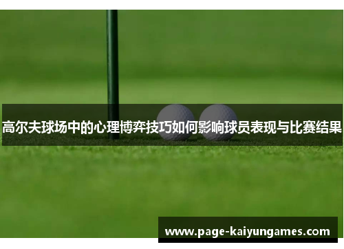 高尔夫球场中的心理博弈技巧如何影响球员表现与比赛结果